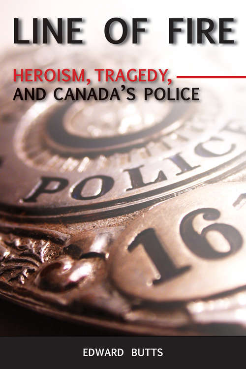 Line of Fire: Heroism, Tragedy, and Canada's Police