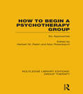 How to Begin a Psychotherapy Group: Six Approaches (Routledge Library Editions: Group Therapy)