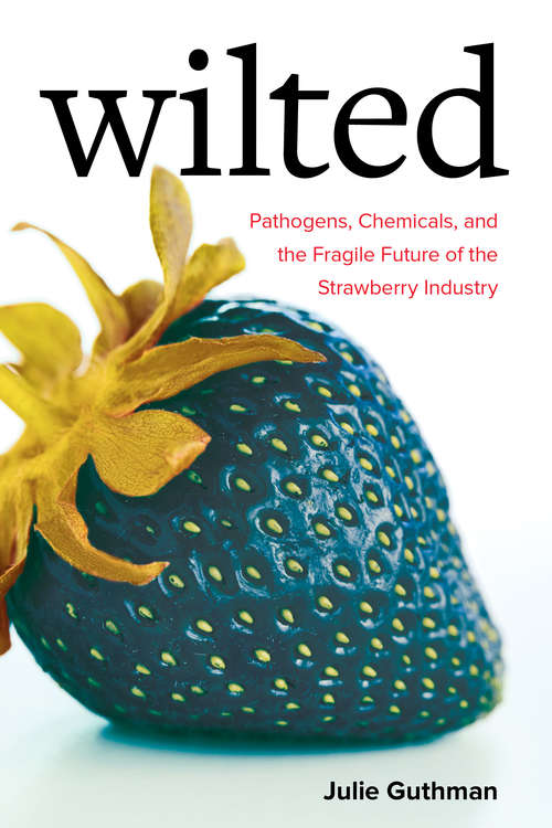 Book cover of Wilted: Pathogens, Chemicals, and the Fragile Future of the Strawberry Industry (Critical Environments: Nature, Science, and Politics #6)