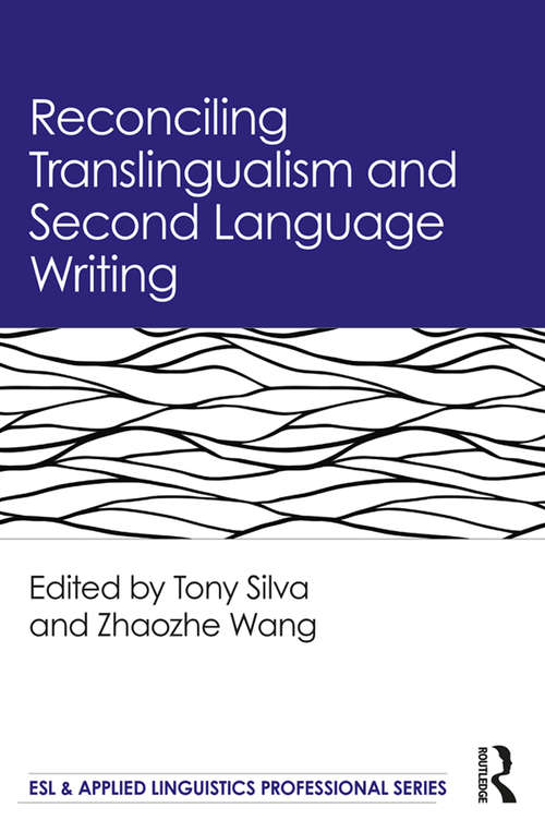 Reconciling Translingualism and Second Language Writing (ESL & Applied Linguistics Professional Series)