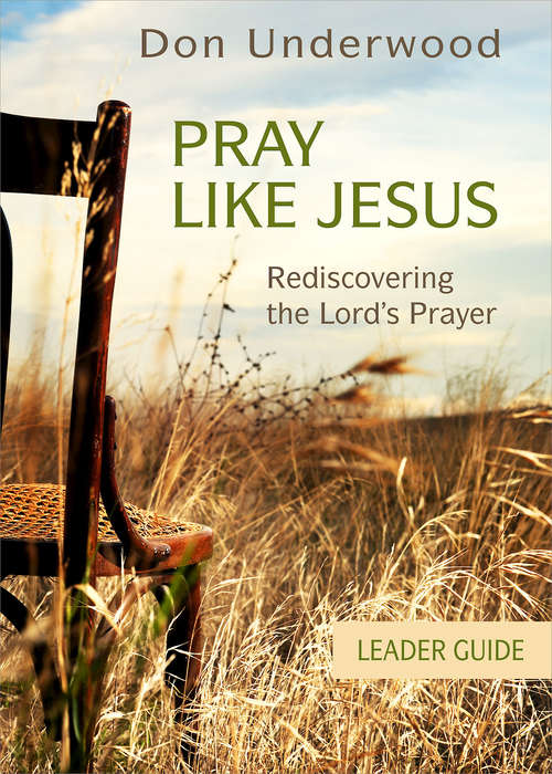 Book cover of Pray Like Jesus Leader Guide: Rediscovering the Lord's Prayer
