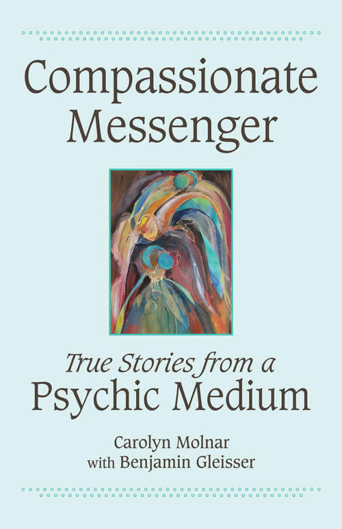Book cover of Compassionate Messenger: True Stories from a Psychic Medium