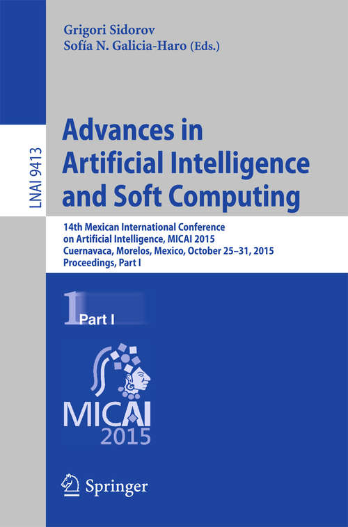 Book cover of Advances in Artificial Intelligence and Soft Computing: 14th Mexican International Conference on Artificial Intelligence, MICAI 2015, Cuernavaca, Morelos, Mexico, October 25-31, 2015, Proceedings, Part I (Lecture Notes in Computer Science #9413)
