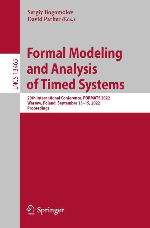 Book cover of Formal Modeling and Analysis of Timed Systems: 20th International Conference, FORMATS 2022, Warsaw, Poland, September 13–15, 2022, Proceedings (1st ed. 2022) (Lecture Notes in Computer Science #13465)