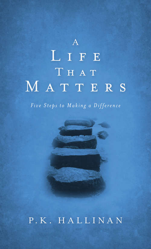 Book cover of A Life That Matters: Five Steps to Making a Difference