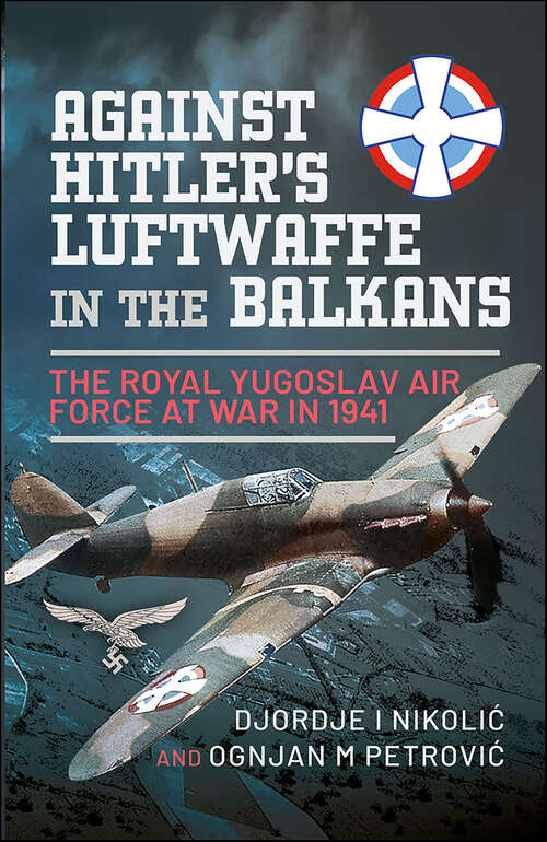 Book cover of Against Hitler's Luftwaffe in the Balkans: The Royal Yugoslav Air Force at War in 1941
