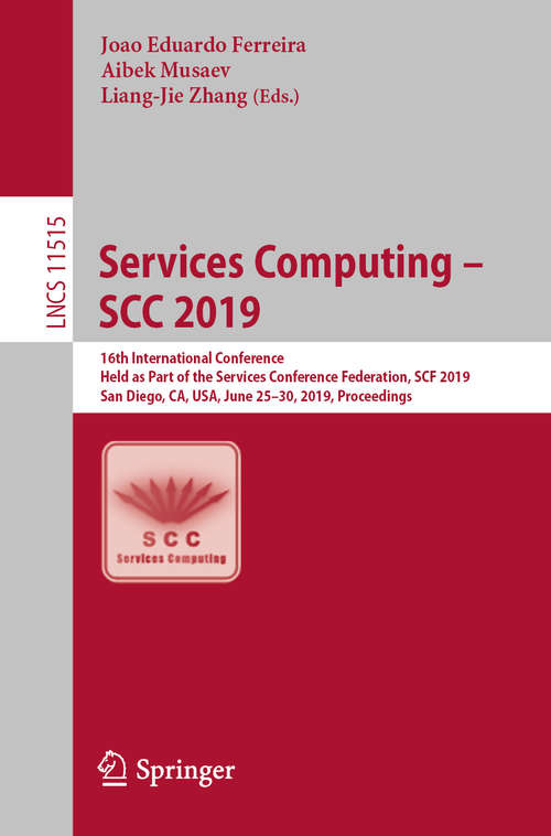 Services Computing – SCC 2019: 16th International Conference, Held as Part of the Services Conference Federation, SCF 2019, San Diego, CA, USA, June 25–30, 2019, Proceedings (Lecture Notes in Computer Science #11515)