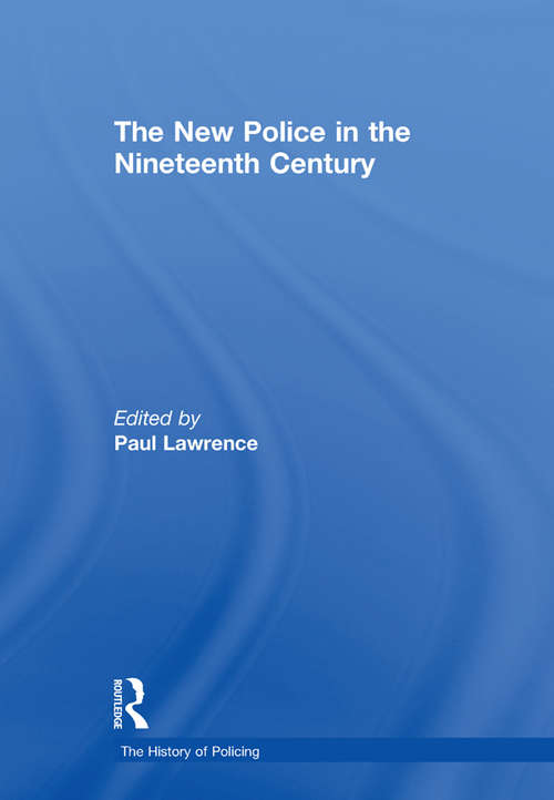The New Police in the Nineteenth Century (The\history Of Policing Ser. #2)