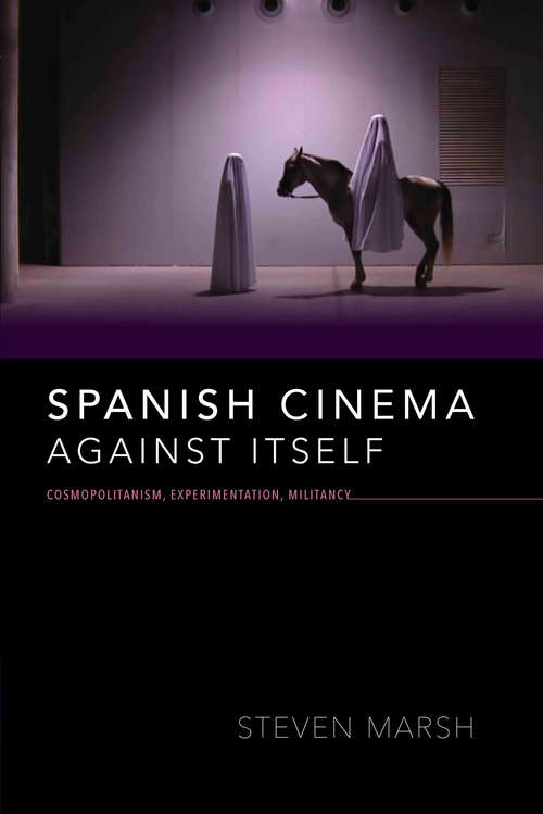 Book cover of Spanish Cinema against Itself: Cosmopolitanism, Experimentation, Militancy (New Directions in National Cinemas)