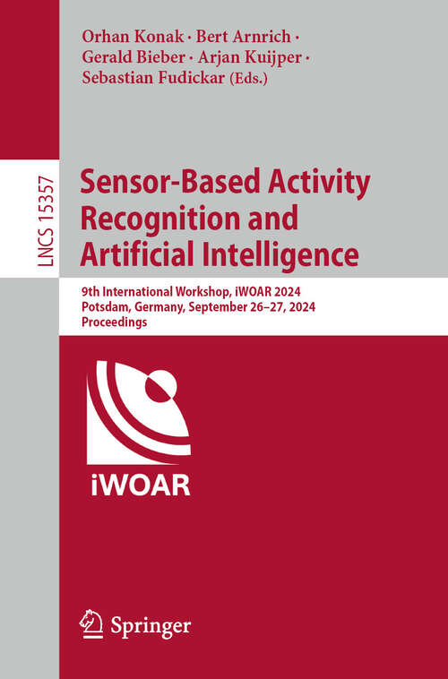 Book cover of Sensor-Based Activity Recognition and Artificial Intelligence: 9th International Workshop, iWOAR 2024, Potsdam, Germany, September 26–27, 2024, Proceedings (Lecture Notes in Computer Science #15357)