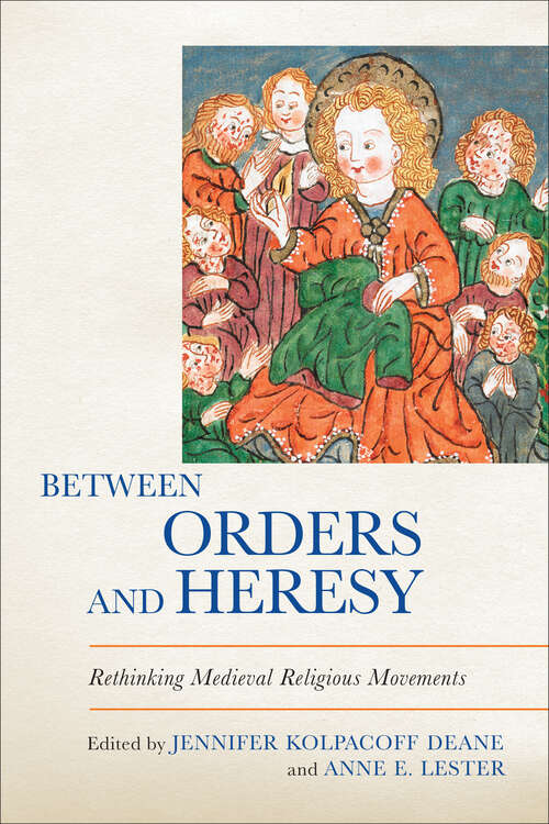 Book cover of Between Orders and Heresy: Rethinking Medieval Religious Movements