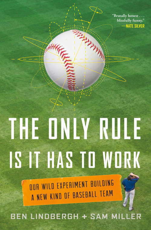 Book cover of The Only Rule Is It Has to Work: Our Wild Experiment Building a New Kind of Baseball Team