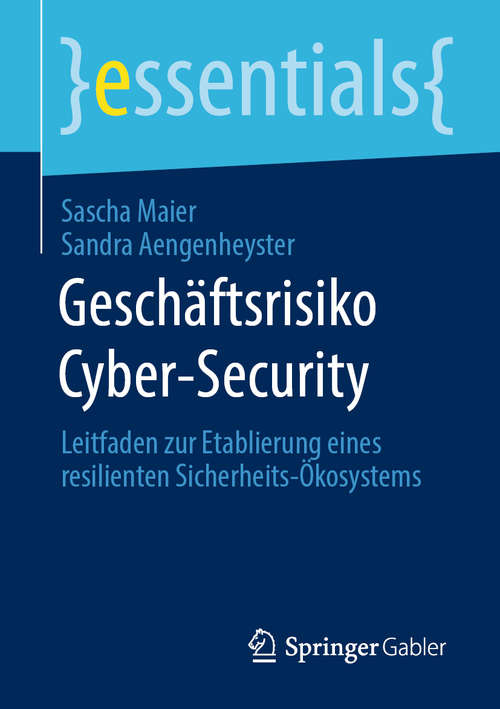 Book cover of Geschäftsrisiko Cyber-Security: Leitfaden zur Etablierung eines resilienten Sicherheits-Ökosystems (1. Aufl. 2020) (essentials)