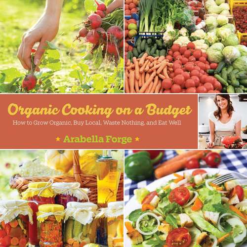 Book cover of Organic Cooking on a Budget: How to Grow Organic, Buy Local, Waste Nothing, and Eat Well