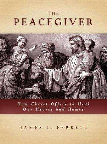 Book cover of The Peacegiver: How Christ Offers to Heal Our Hearts and Homes