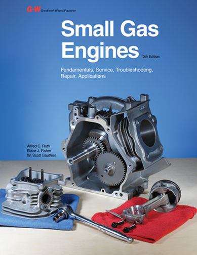 Small Gas Engines: Fundamentals, Service, Troubleshooting, Repair, Applications (10th Edition)