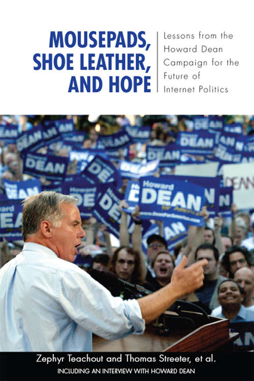 Mousepads, Shoe Leather, and Hope: Lessons from the Howard Dean Campaign for the Future of Internet Politics (Media and Power)