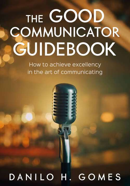 Book cover of The Good Communicator Guidebook: How to achieve excellency in the art of communicating