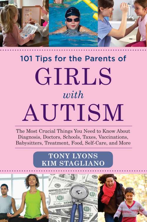 Book cover of 101 Tips for the Parents of Girls with Autism: The Most Crucial Things You Need to Know About Diagnosis, Doctors, Schools, Taxes, Vaccinations, Babysitters, Treatment, Food, Self-Care, and More