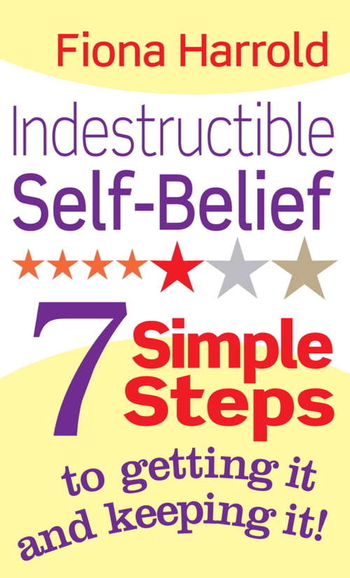 Book cover of Indestructible Self-Belief: 7 Simple Steps to Getting it and Keeping it