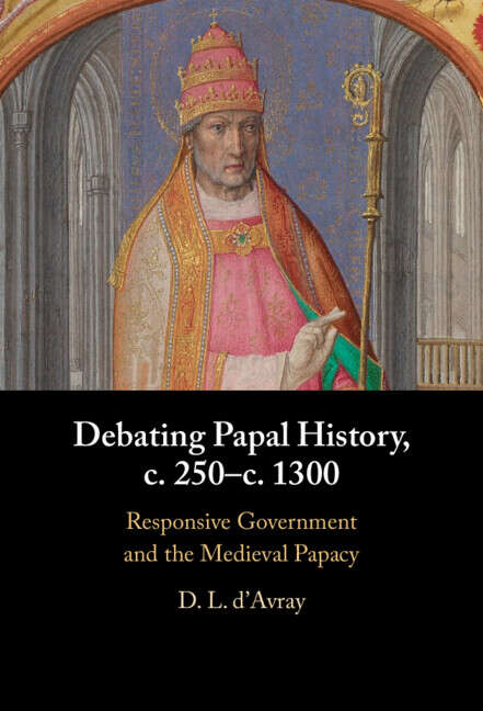 Book cover of Debating Papal History, c. 250–c. 1300: Responsive Government and the Medieval Papacy