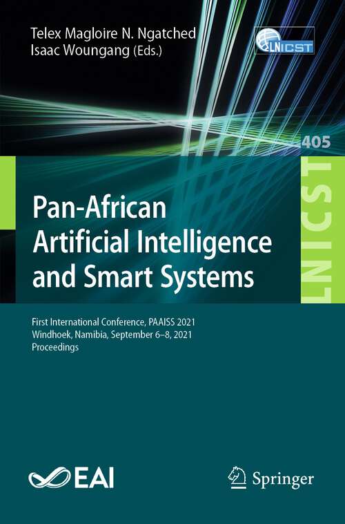 Book cover of Pan-African Artificial Intelligence and Smart Systems: First International Conference, PAAISS 2021, Windhoek, Namibia, September 6-8, 2021, Proceedings (1st ed. 2022) (Lecture Notes of the Institute for Computer Sciences, Social Informatics and Telecommunications Engineering #405)