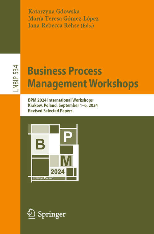 Book cover of Business Process Management Workshops: BPM 2024 International Workshops, Krakow, Poland, September 1–6, 2024, Revised Selected Papers (Lecture Notes in Business Information Processing #534)