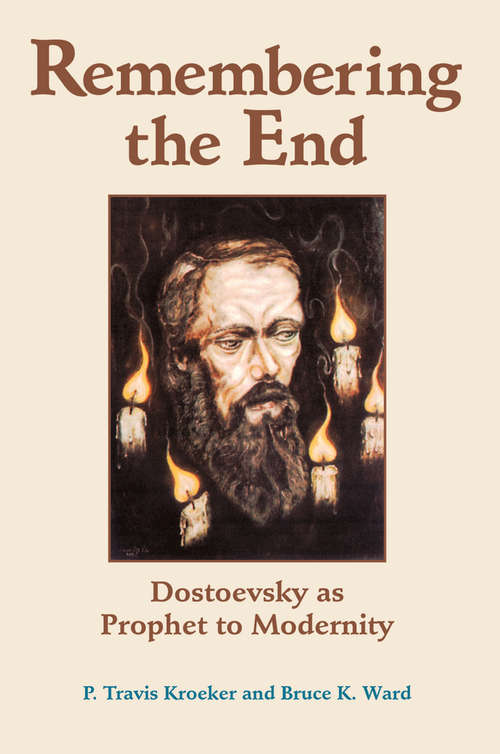 Book cover of Remembering The End: Dostoevsky As Prophet To Modernity (Radical Traditions Ser.)