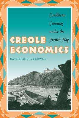 Book cover of Creole Economics: Caribbean Cunning under the French Flag