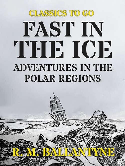 Book cover of Fast in the Ice Adventures in the Polar Regions: Or Adventures In The Polar Regions (1870) (Classics To Go)
