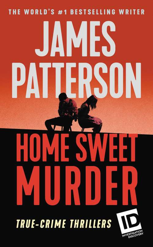 Book cover of Home Sweet Murder: True-crime Thrillers (James Patterson's Murder Is Forever #2)