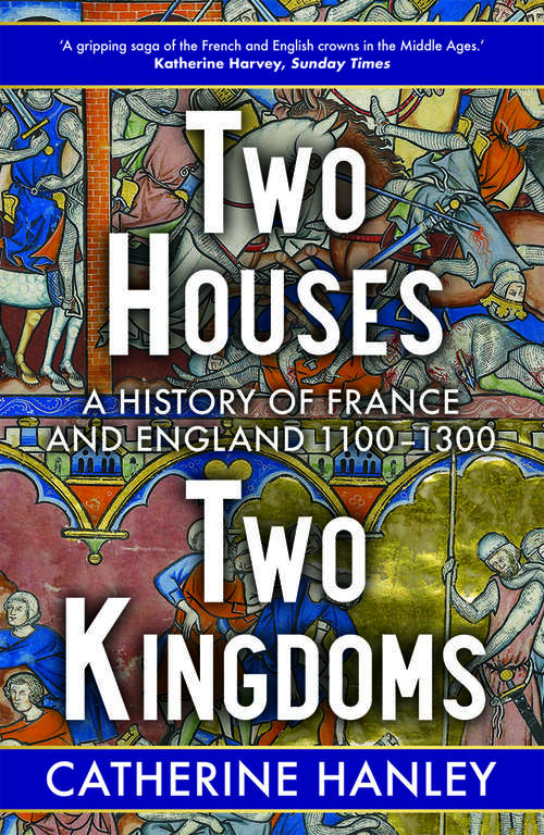Book cover of Two Houses, Two Kingdoms: A History of France and England, 1100†“1300
