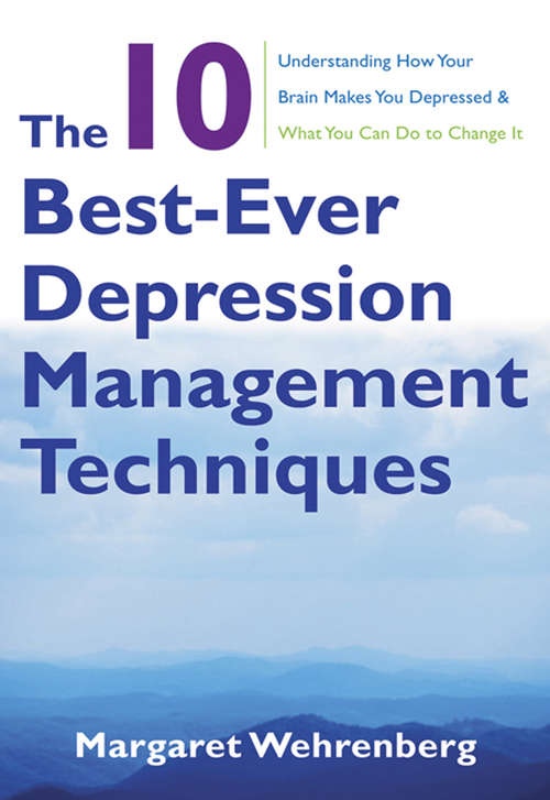 Book cover of The 10 Best-Ever Depression Management Techniques: Understanding How Your Brain Makes You Depressed and What You Can Do to Change It