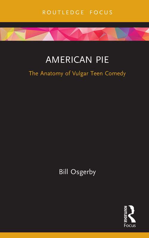 American Pie: The Anatomy of Vulgar Teen Comedy (Cinema and Youth Cultures)