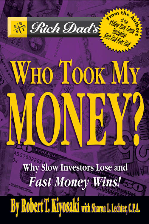 Book cover of Rich Dad's Who Took My Money?: Why Slow Investors Lose and Fast Money Wins! (Rich Dad Series)