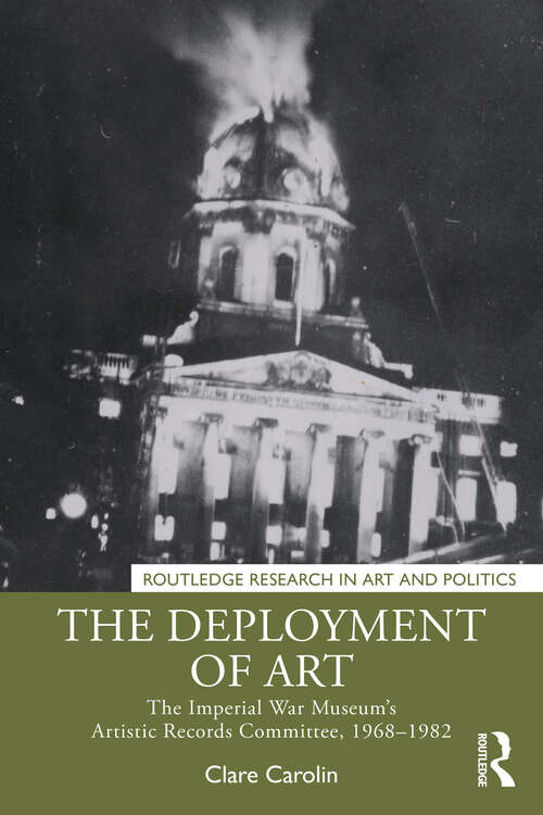 Book cover of The Deployment of Art: The Imperial War Museum’s Artistic Records Committee, 1968–1982 (1) (Routledge Research in Art and Politics)