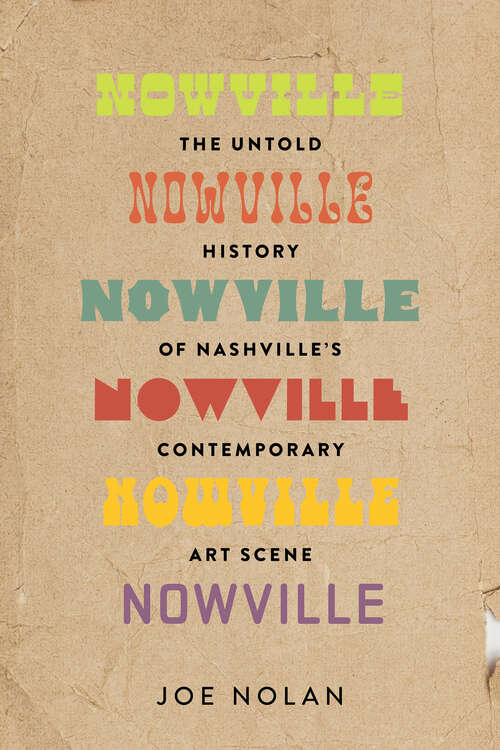 Book cover of Nowville: The Untold History of Nashville's Contemporary Art Scene