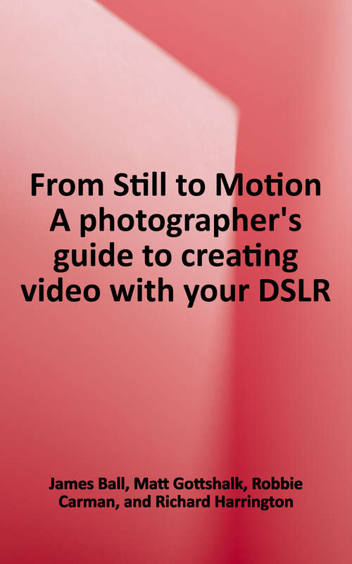 Book cover of From Still to Motion: A Photographer's Guide to Creating Video with Your DSLR