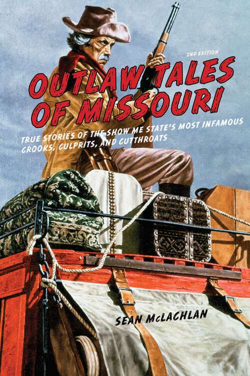Book cover of Outlaw Tales of Missouri: True Stories of the Show Me State's Most Infamous Crooks, Culprits, and Cutthroats (2nd Edition) (Outlaw Tales)