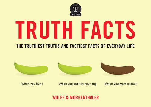 Book cover of Truth Facts: The Truthiest Truths and Factiest Facts of Everyday Life