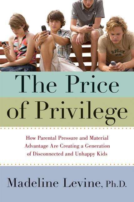 The Price of Privilege: How Parental Pressure and Material Advantage Are Creating a Generation of Disconnected and Unhappy Kids