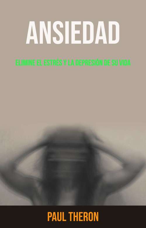 Book cover of Ansiedad: Elimine El Estrés Y La Depresión De Su Vida