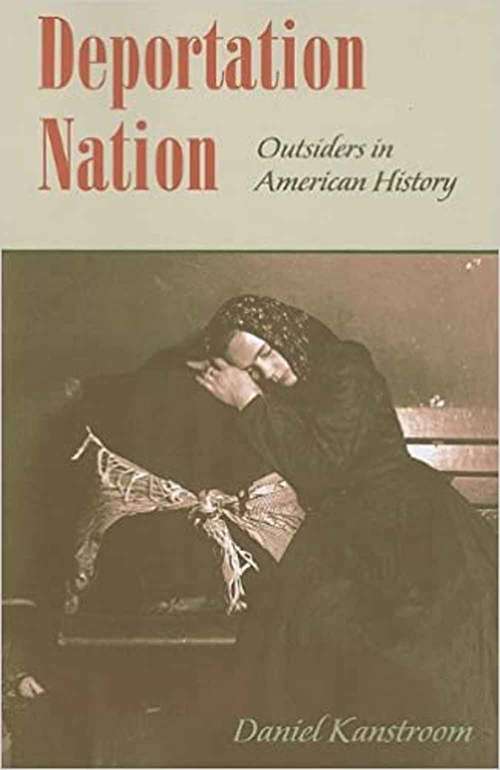Deportation Nation: Outsiders In American History
