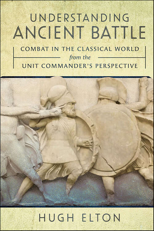 Book cover of Understanding Ancient Battle: Combat in the Classical World from the Unit Commander’s Perspective