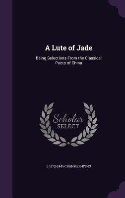 Book cover of A Lute of Jade : Selections from the Classical Poets of China