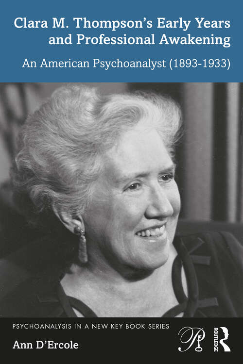 Book cover of Clara M. Thompson’s Early Years and Professional Awakening: An American Psychoanalyst (1893-1933) (Psychoanalysis in a New Key Book Series)