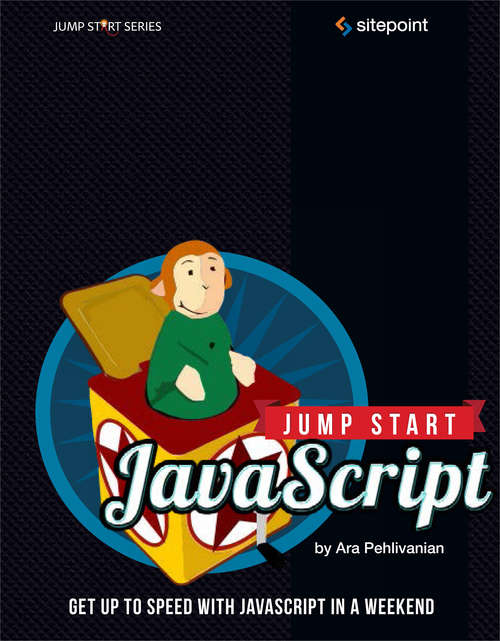 Jump Start JavaScript: Get Up to Speed With JavaScript in a Weekend