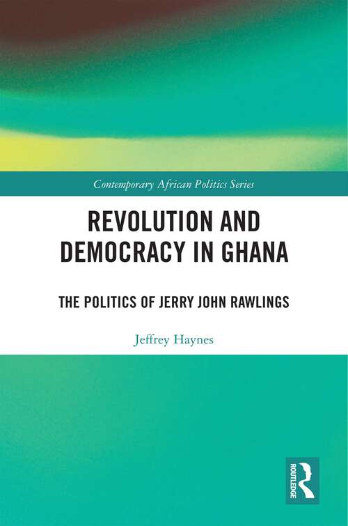 Revolution and Democracy in Ghana: The Politics of Jerry John Rawlings (Contemporary African Politics)