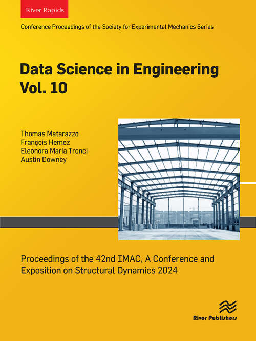 Book cover of Data Science in Engineering Vol. 10: Proceedings of the 42nd IMAC, A Conference and Exposition on Structural Dynamics 2024 (1)