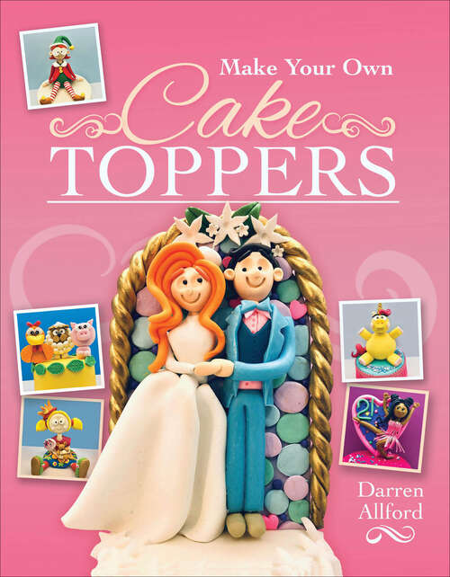 Book cover of Make Your Own Cake Toppers (Make Your Own Ser.)